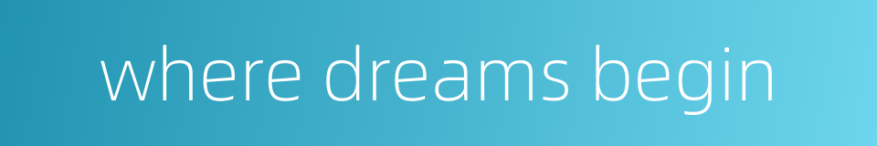 where dreams begin的同义词