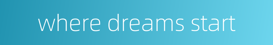 where dreams start的同义词
