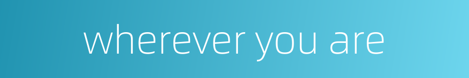 wherever you are的同义词