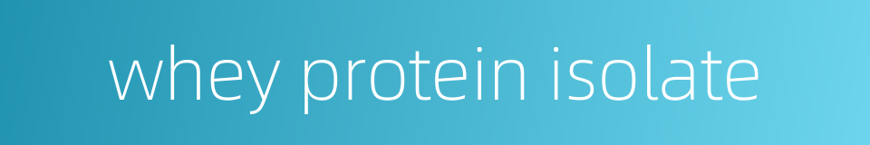 whey protein isolate的同义词