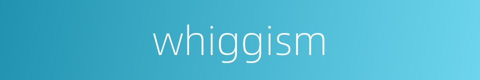 whiggism的同义词