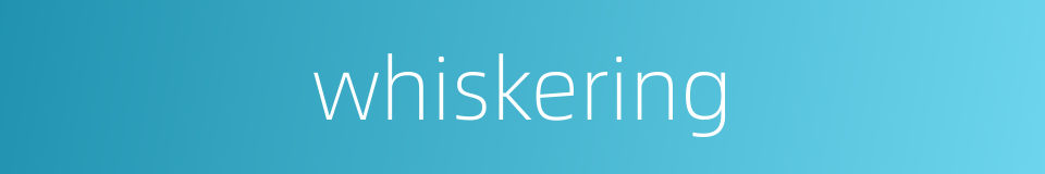 whiskering的同义词
