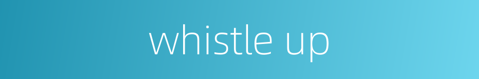 whistle up的同义词