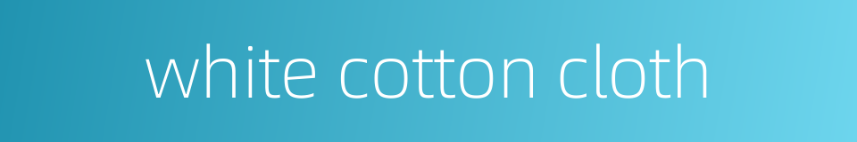 white cotton cloth的同义词