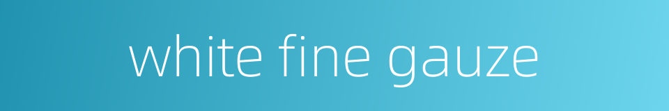 white fine gauze的同义词