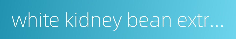 white kidney bean extract的同义词