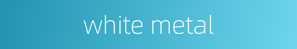 white metal的同义词