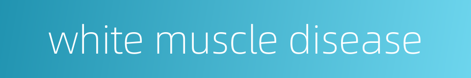 white muscle disease的同义词