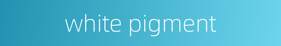 white pigment的同义词