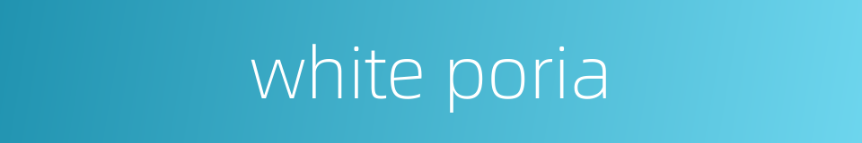white poria的同义词