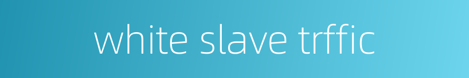 white slave trffic的同义词
