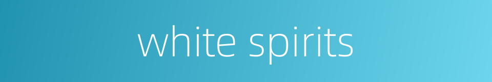 white spirits的同义词