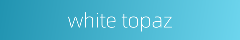 white topaz的同义词