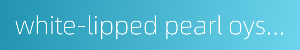 white-lipped pearl oyster的同义词