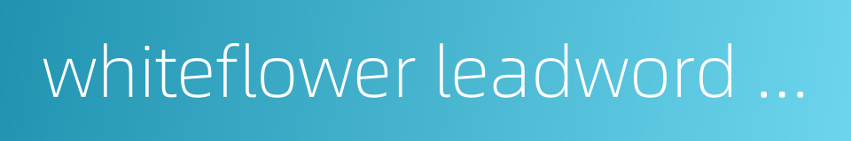 whiteflower leadword root的同义词