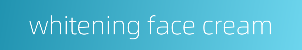 whitening face cream的同义词