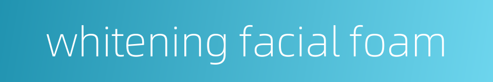 whitening facial foam的同义词