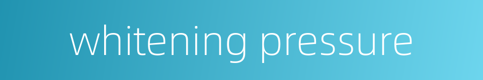 whitening pressure的同义词
