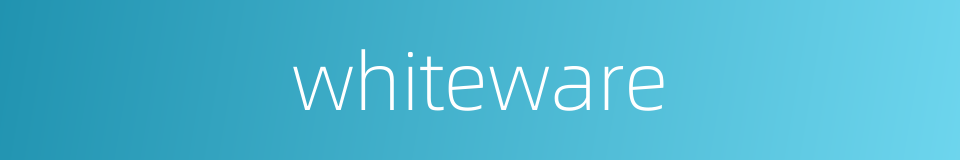 whiteware的同义词