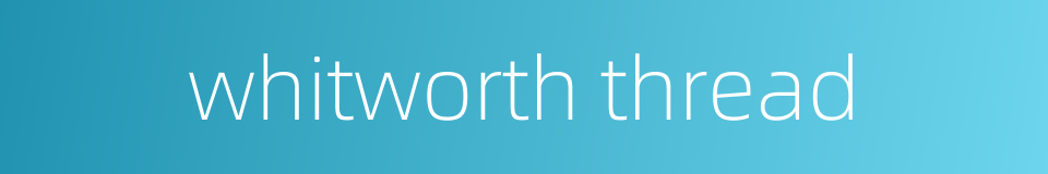 whitworth thread的同义词
