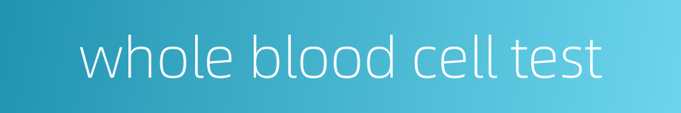 whole blood cell test的同义词