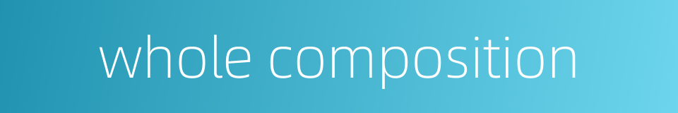 whole composition的同义词