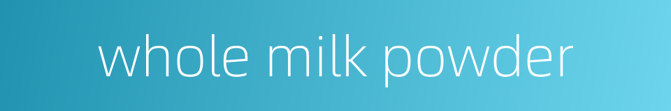 whole milk powder的同义词