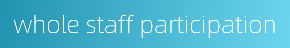 whole staff participation的同义词