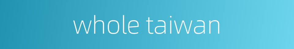 whole taiwan的同义词