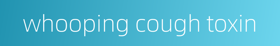 whooping cough toxin的同义词