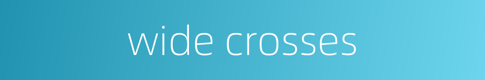 wide crosses的同义词