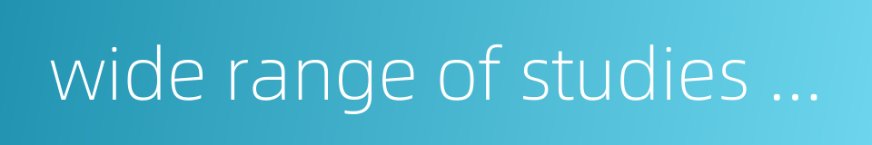 wide range of studies or learning的同义词