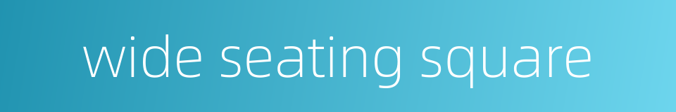 wide seating square的同义词