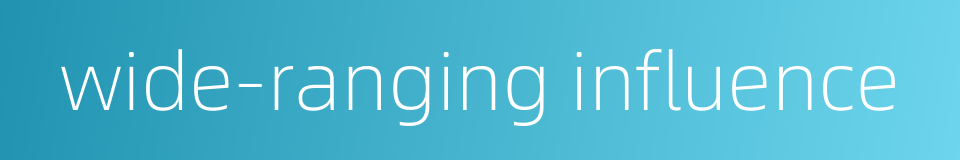 wide-ranging influence的同义词