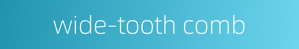 wide-tooth comb的同义词