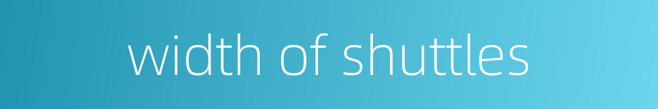 width of shuttles的同义词