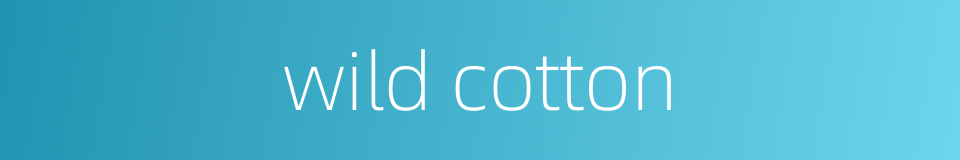 wild cotton的同义词