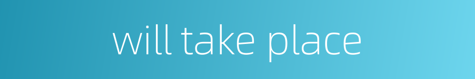 will take place的同义词