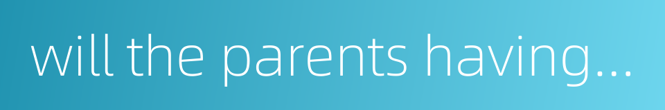 will the parents having no control in that particular的同义词