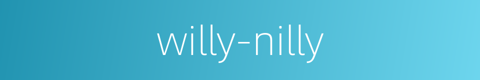 willy-nilly的同义词