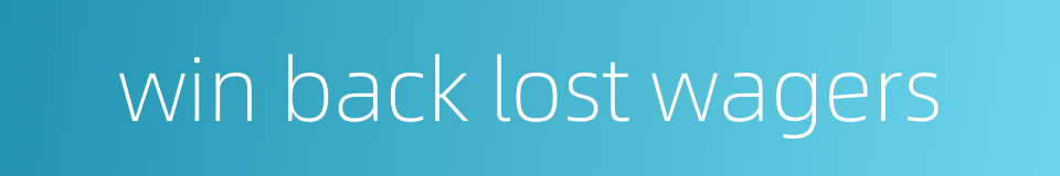 win back lost wagers的同义词