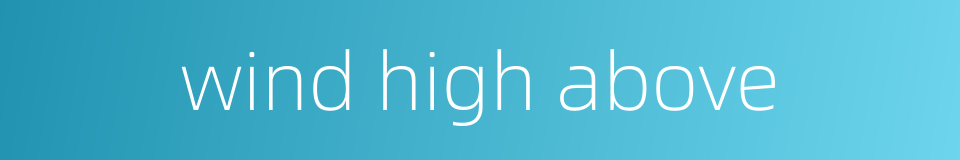 wind high above的同义词