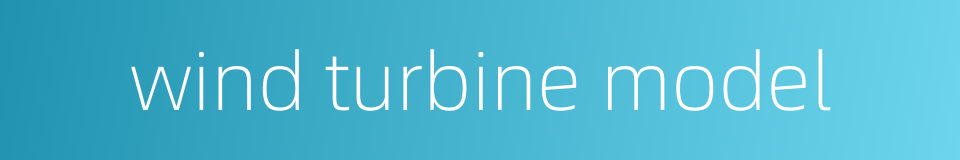 wind turbine model的同义词