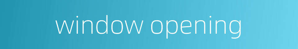 window opening的同义词