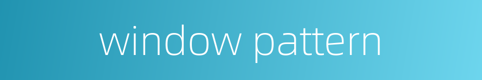window pattern的同义词