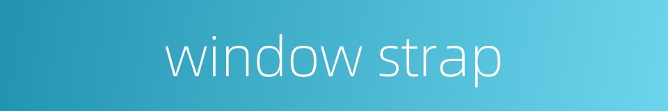 window strap的同义词
