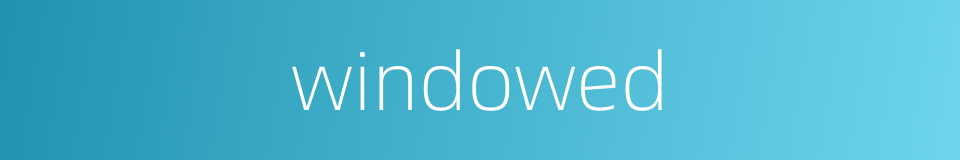 windowed的同义词