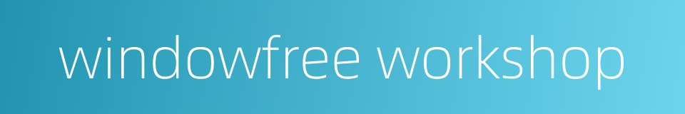 windowfree workshop的同义词