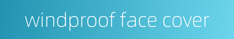windproof face cover的同义词