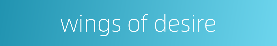 wings of desire的同义词
